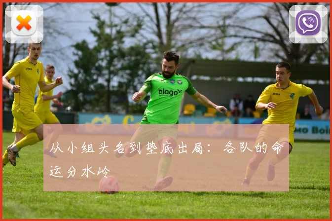 从小组头名到垫底出局：各队的命运分水岭