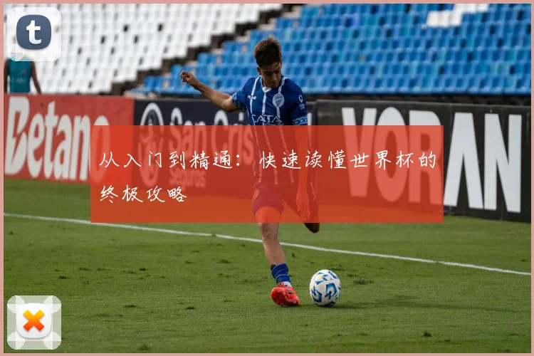 从入门到精通:快速读懂世界杯的终极攻略